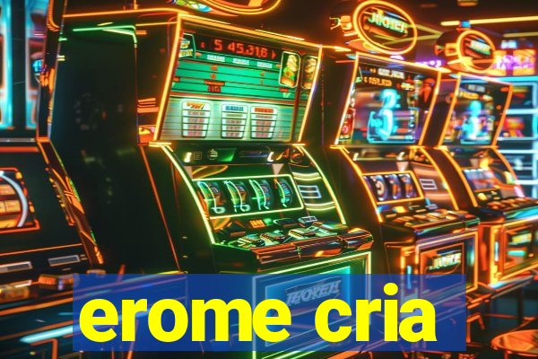 erome cria